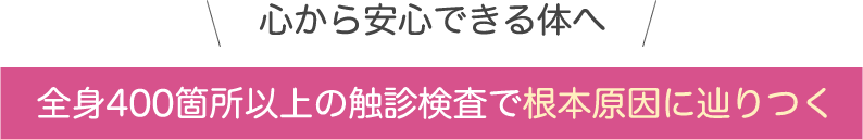 全身400箇所以上の触診検査で根本原因に辿りつく